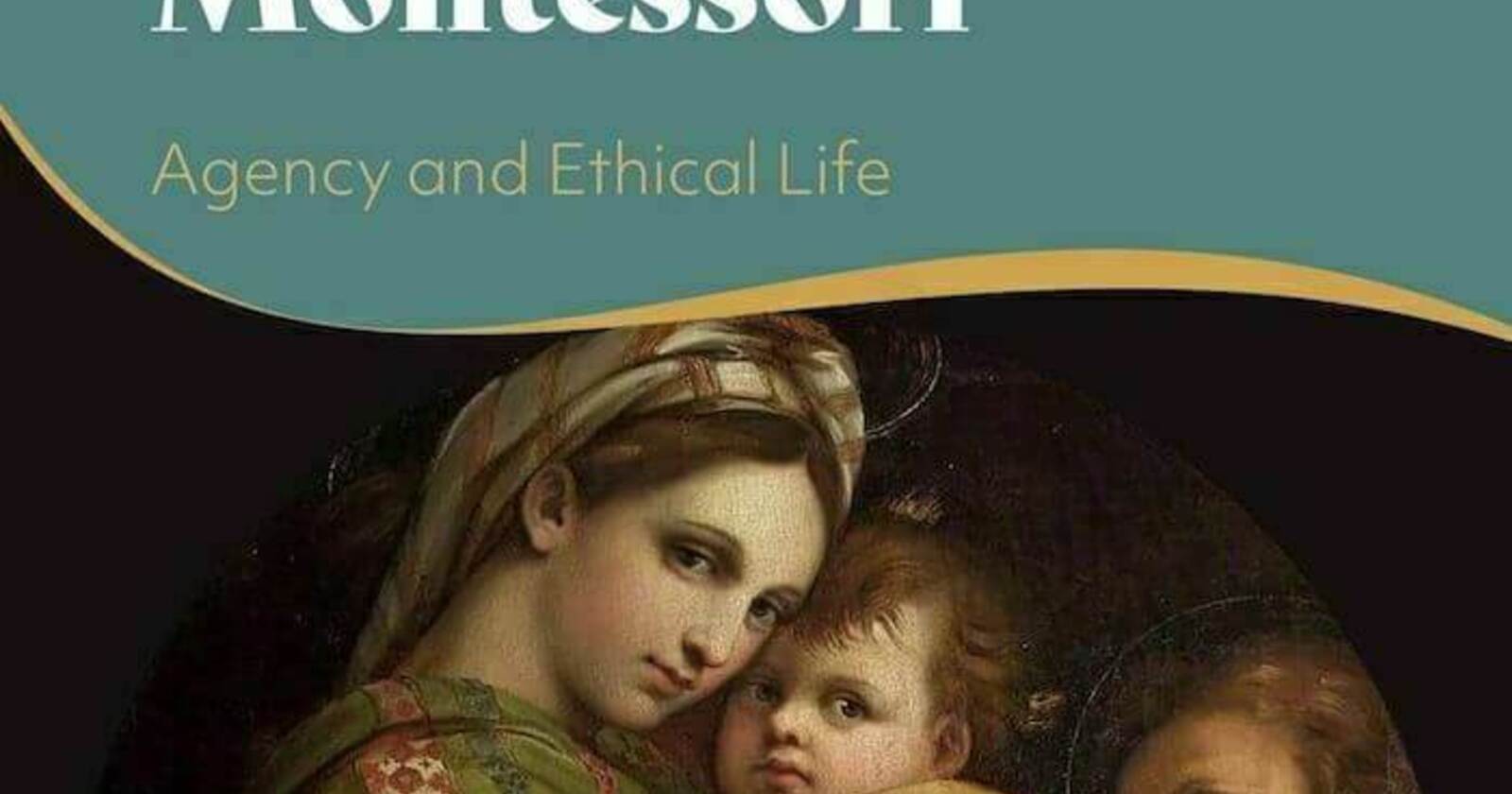 The Moral Philosophy of Maria Montessori: Agency and Ethical Life