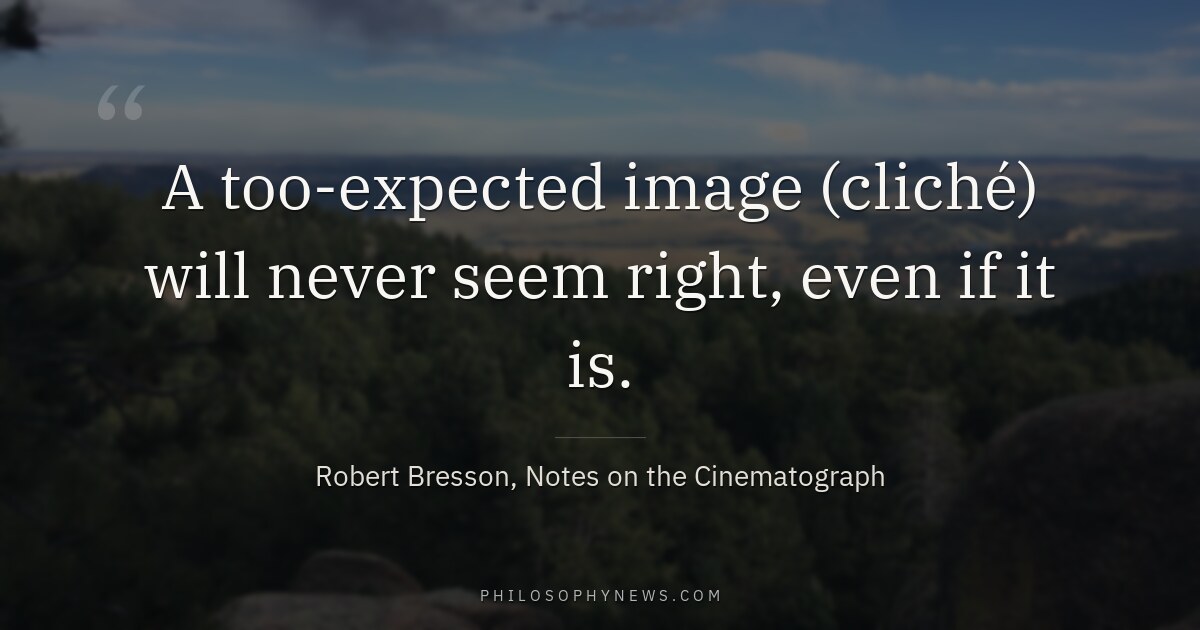 A too-expected image (cliché) will never seem right, even if it is.