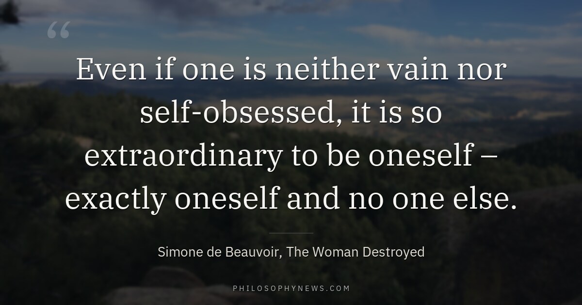 Even if one is neither vain nor self-obsessed, it is so extraordinary to be oneself – exactly oneself and no…
