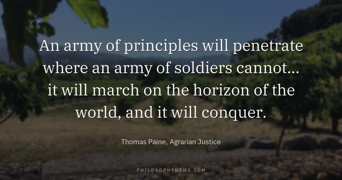 An army of principles will penetrate where an army of soldiers cannot… it will march on the horizon of the…