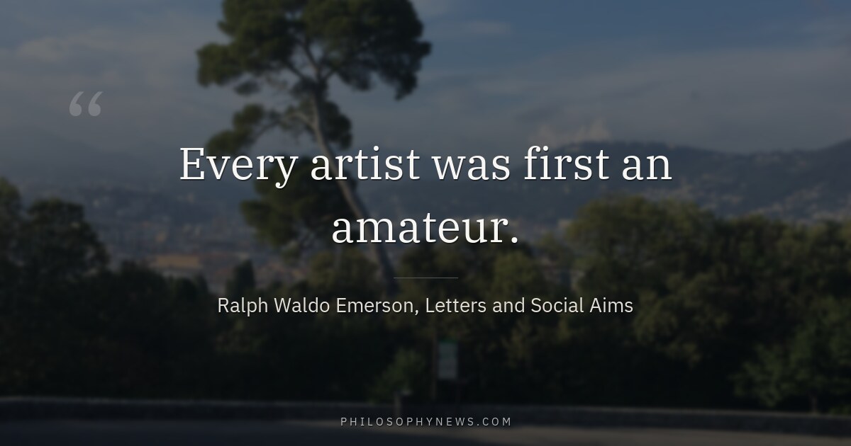 Every artist was first an amateur.