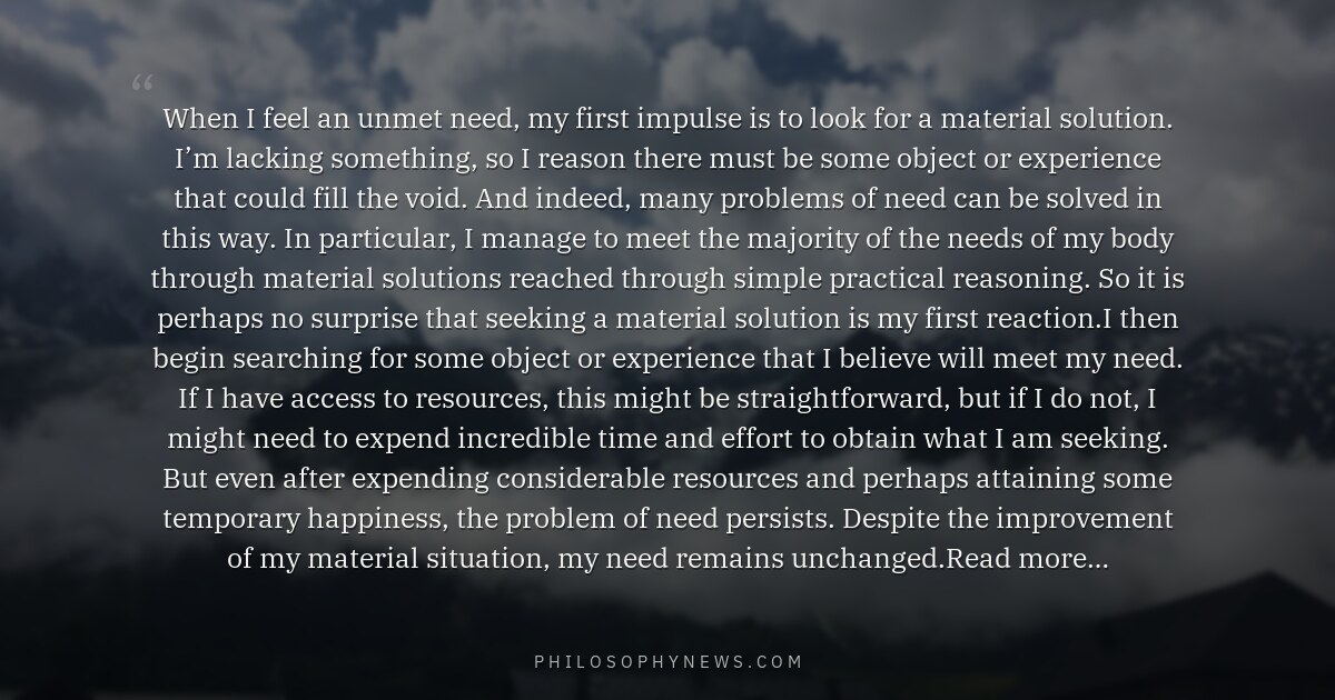 When I feel an unmet need, my first impulse is to look for a material solution. I’m lacking something, so…