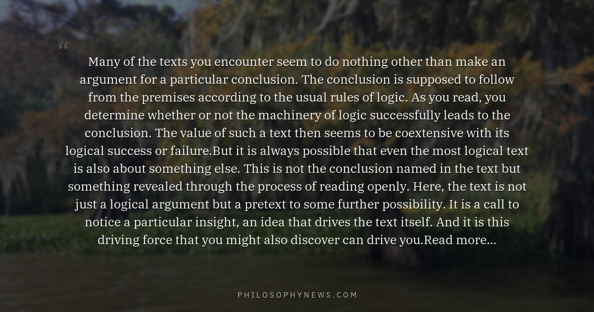 Many of the texts you encounter seem to do nothing other than make an argument for a particular conclusion. The…