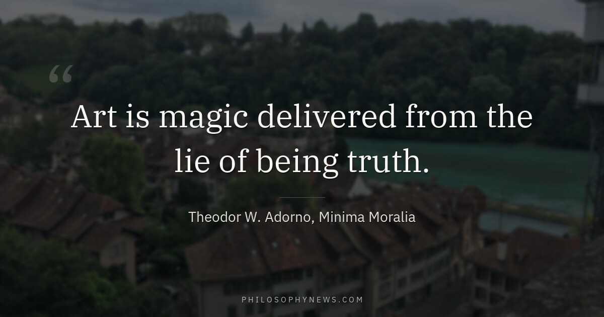 Art is magic delivered from the lie of being truth.