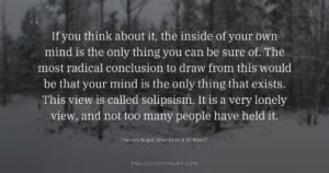 If you think about it, the inside of your own mind is the only thing you can be sure of.…