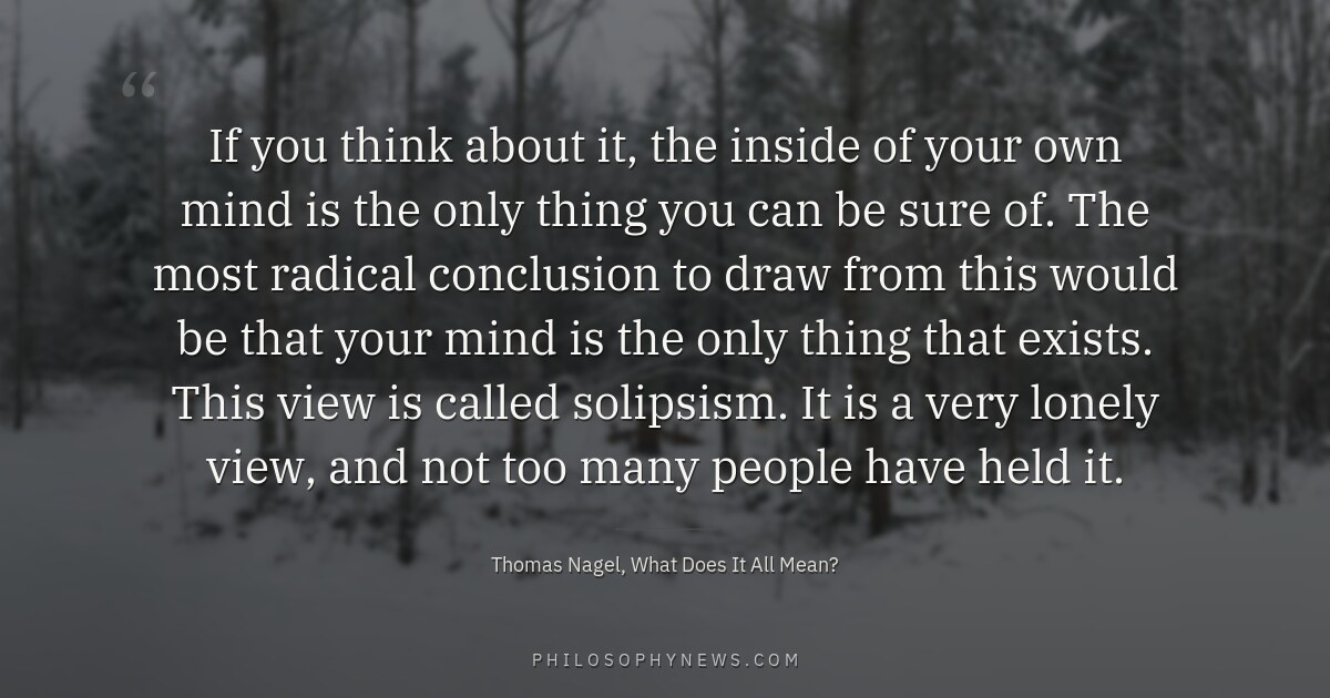 If you think about it, the inside of your own mind is the only thing you can be sure of.…