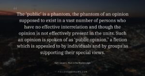 The ‘public’ is a phantom, the phantom of an opinion supposed to exist in a vast number of persons who…