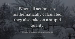 When all actions are mathematically calculated, they also take on a stupid quality.