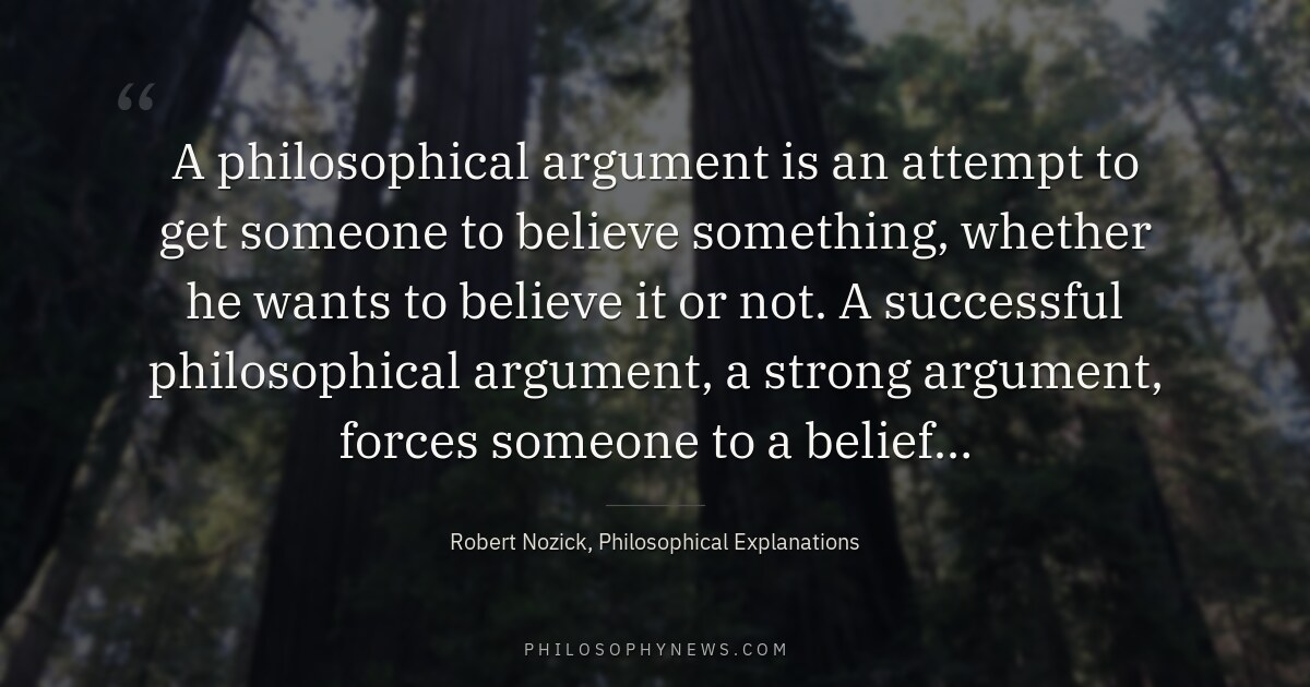 A philosophical argument is an attempt to get someone to believe something, whether he wants to believe it or not.…
