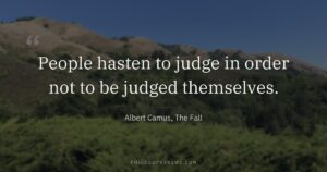 People hasten to judge in order not to be judged themselves.