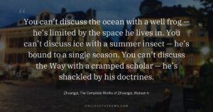 You can’t discuss the ocean with a well frog — he’s limited by the space he lives in. You can’t…