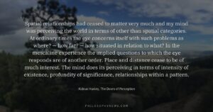 Spatial relationships had ceased to matter very much and my mind was perceiving the world in terms of other than…