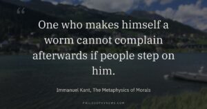 One who makes himself a worm cannot complain afterwards if people step on him.