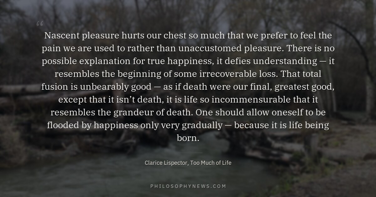 Nascent pleasure hurts our chest so much that we prefer to feel the pain we are used to rather than…