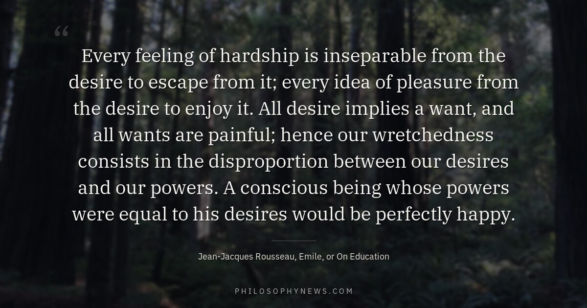 Every feeling of hardship is inseparable from the desire to escape from it; every idea of pleasure from the desire…