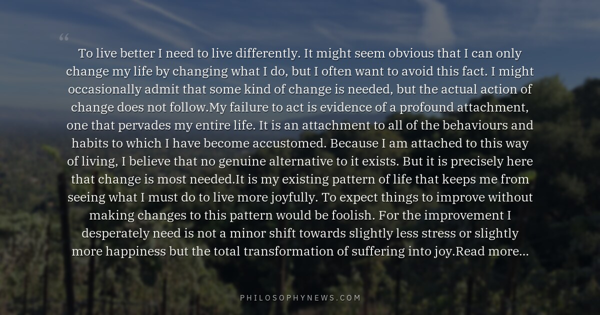 To live better I need to live differently. It might seem obvious that I can only change my life by…