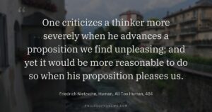 One criticizes a thinker more severely when he advances a proposition we find unpleasing; and yet it would be more…