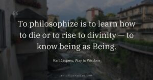 To philosophize is to learn how to die or to rise to divinity — to know being as Being.