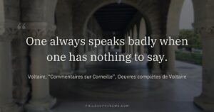 One always speaks badly when one has nothing to say.